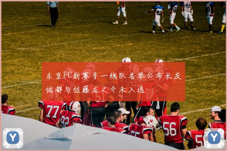 东京FC新赛季一线队名单公布长友佑都与佐藤龙之介未入选