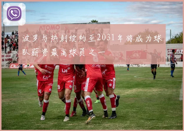 波罗与热刺续约至2031年将成为球队薪资最高球员之一